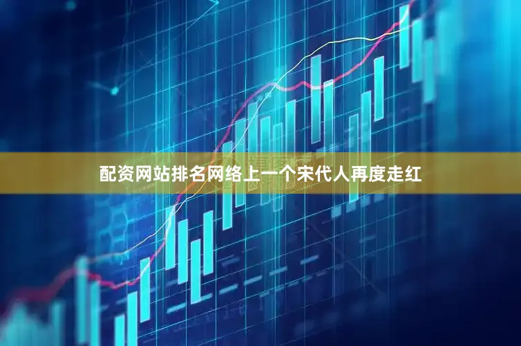 配资网站排名网络上一个宋代人再度走红