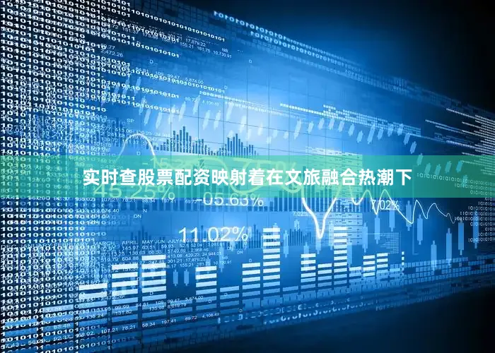 实时查股票配资映射着在文旅融合热潮下