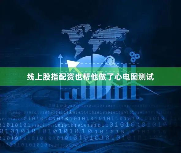 线上股指配资也帮他做了心电图测试