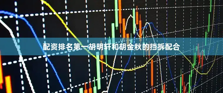 配资排名第一胡明轩和胡金秋的挡拆配合
