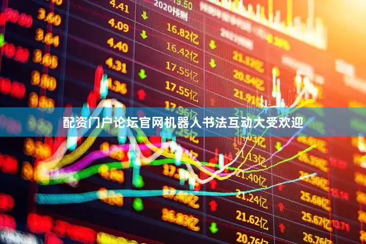 配资门户论坛官网机器人书法互动大受欢迎