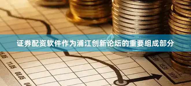 证券配资软件作为浦江创新论坛的重要组成部分