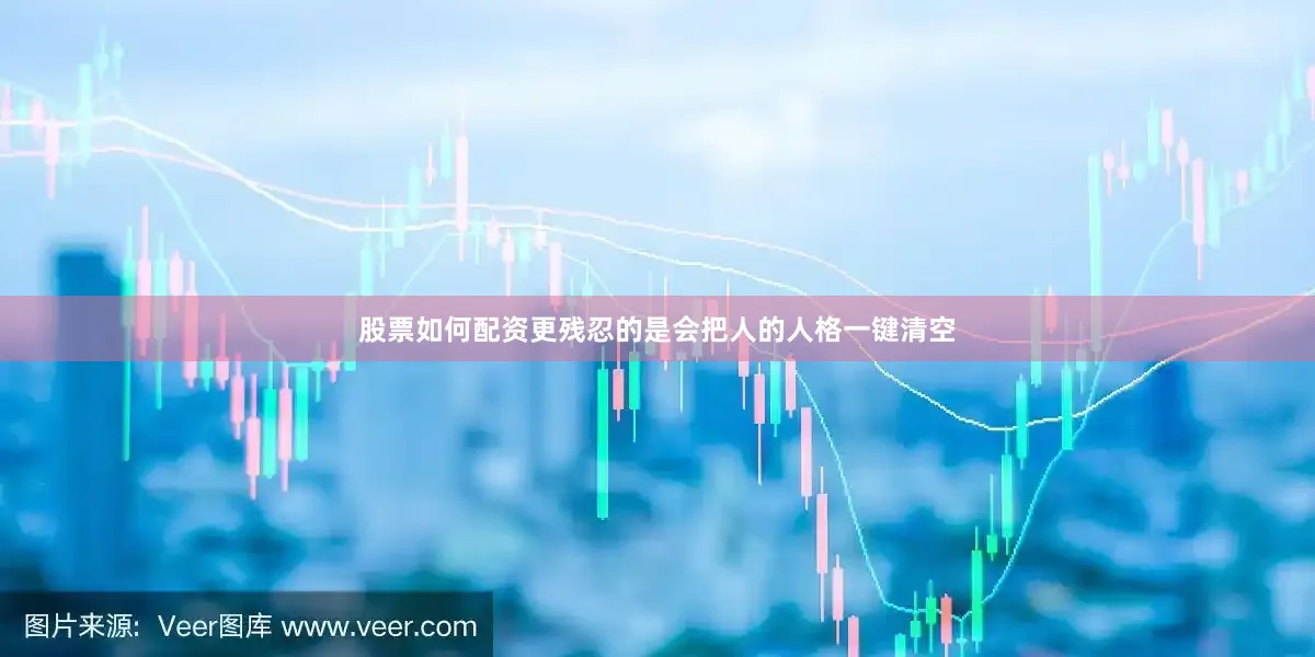 股票如何配资更残忍的是会把人的人格一键清空