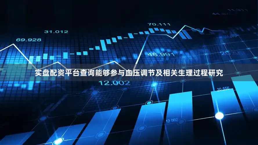 实盘配资平台查询能够参与血压调节及相关生理过程研究