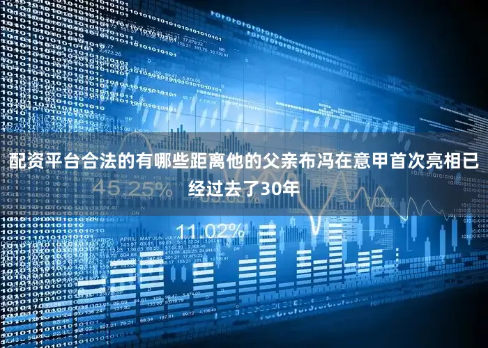 配资平台合法的有哪些距离他的父亲布冯在意甲首次亮相已经过去了30年