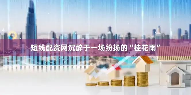 短线配资网沉醉于一场纷扬的“桂花雨”